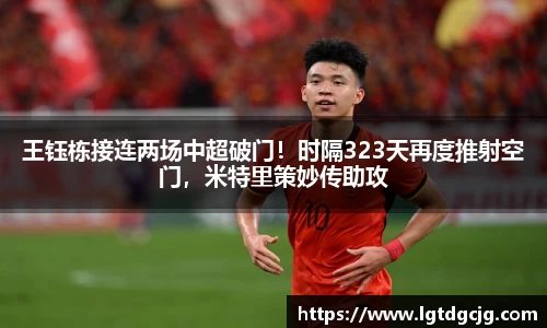 王钰栋接连两场中超破门！时隔323天再度推射空门，米特里策妙传助攻